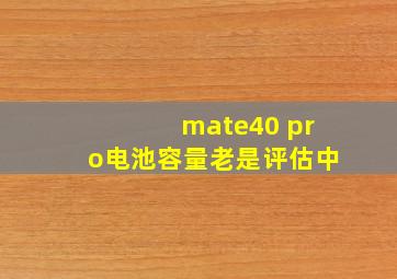 mate40 pro电池容量老是评估中
